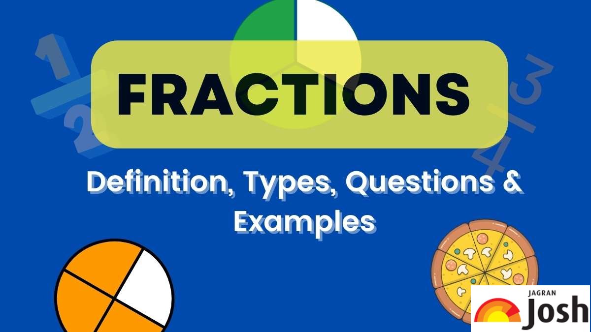 Fractions: Definition, Types, Properties, Questions and Real Life Examples