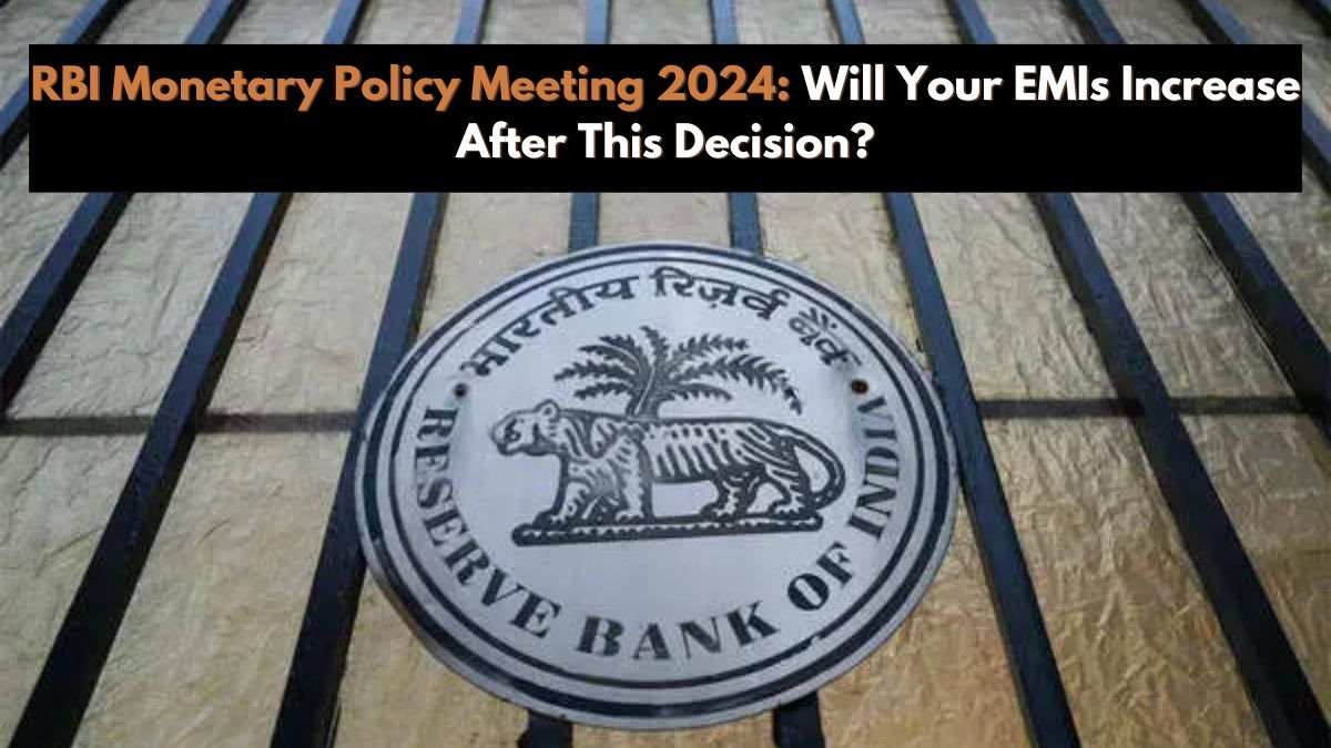 RBI Policy Meeting 2024 Will Your EMIs Increase After This