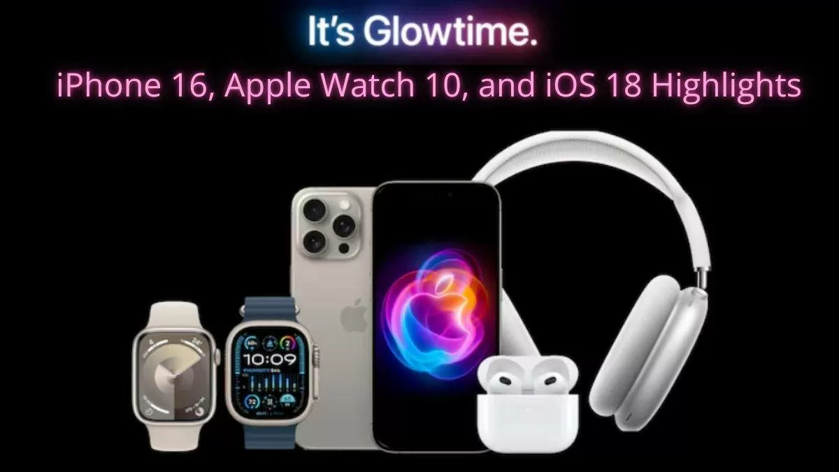 Apple Glowtime Event 2024 iPhone 16, Apple Watch 10, and iOS 18 Highlights