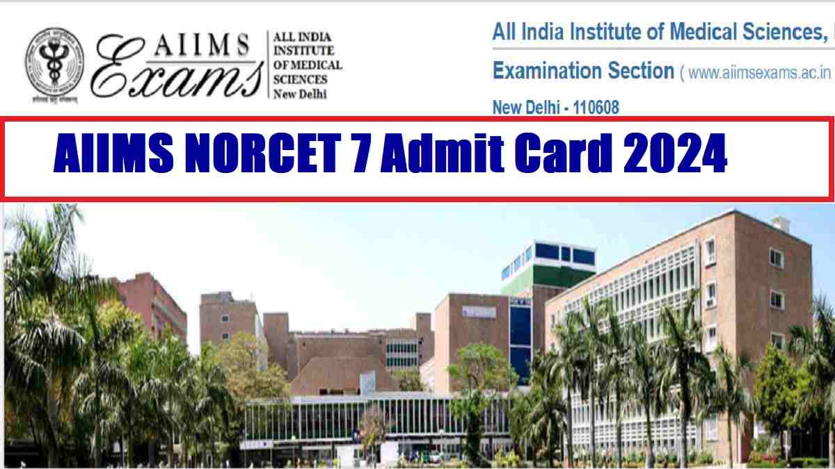 AIIMS NORCET 7 Admit Card 2024 at aiimsexams.ac.in: Check Exam Date, Pattern, Qualifying Marks and other details 
