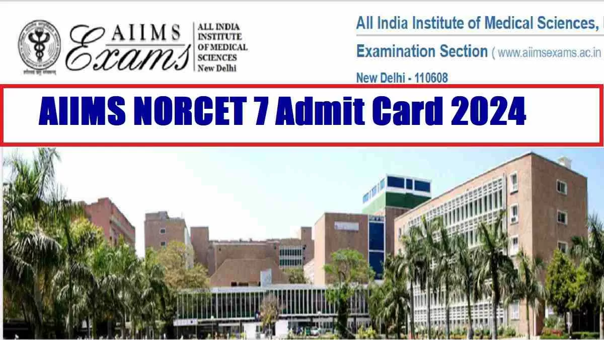 Get the direct link to AIIMS NORCET 7 Admit Card 2024 here.