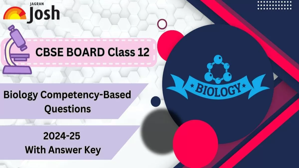 CBSE Class 12 Biology Competency-Based Questions With Answer Key 2024-25