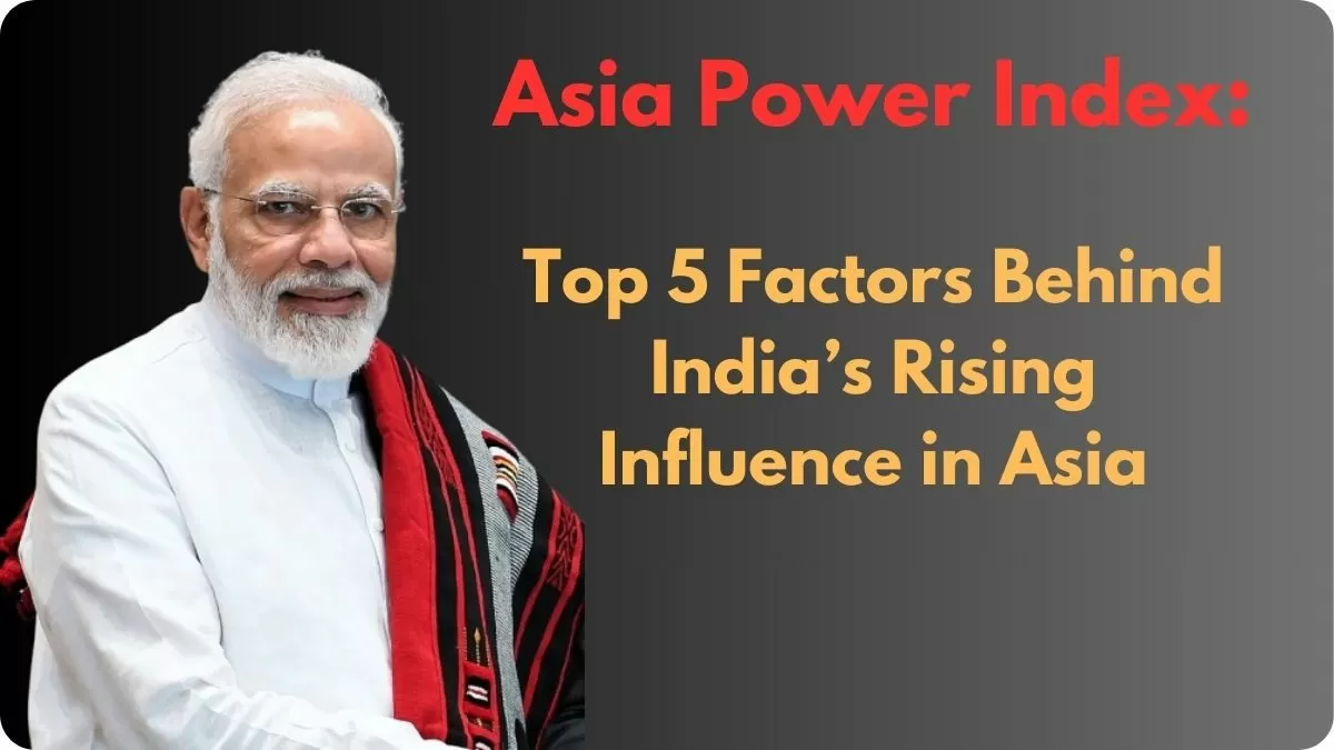 Asia Power Index Top 5 Factors Behind India’s Rising Influence in Asia