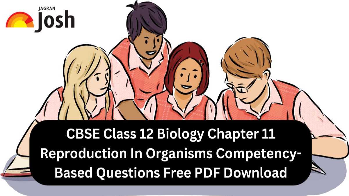 CBSE Class 12 Biology Chapter 11 Reproduction In Organisms Competency-Based Questions Free PDF Download! 