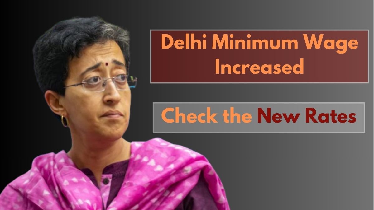 Delhi Minimum Wages 2024 CM Atishi announced increased in Monthly