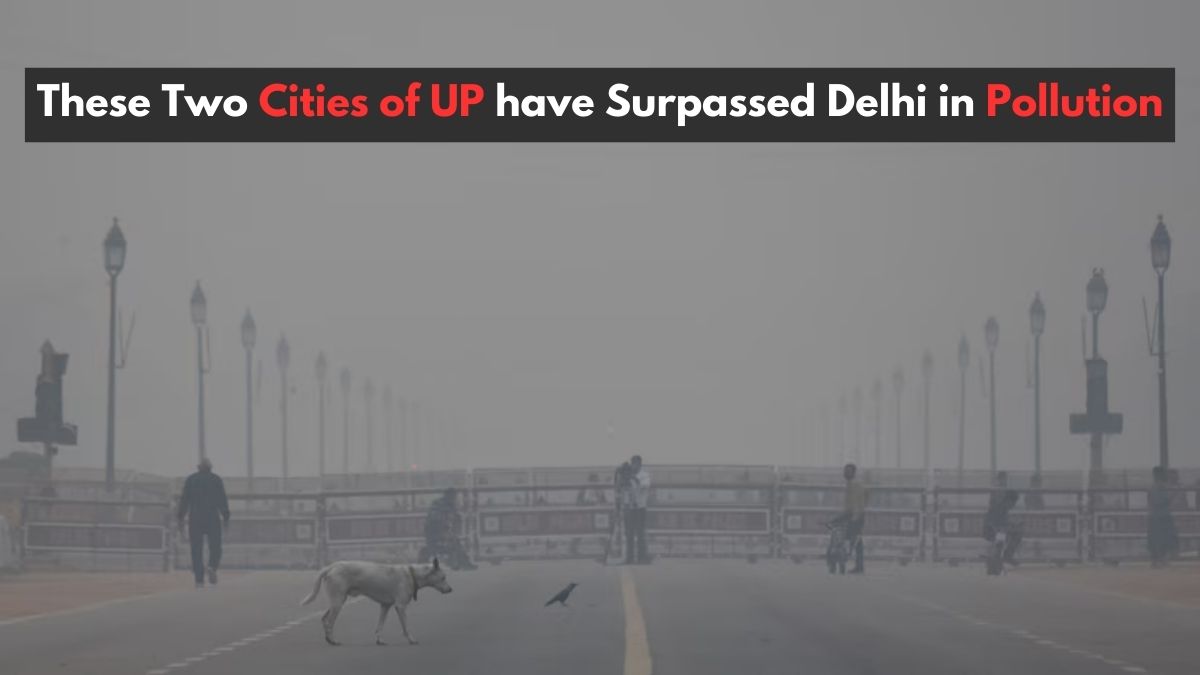 These Two Cities of UP have Surpassed Delhi in Pollution: Check their Names