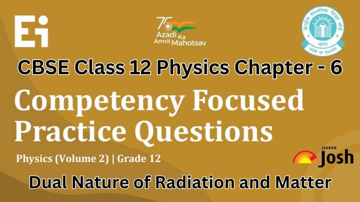 CBSE Class 12 Physics Competency-Based Questions With Answer Key 2024-25: Chapter 6 Dual Nature of Radiation and Matter FREE PDF Download