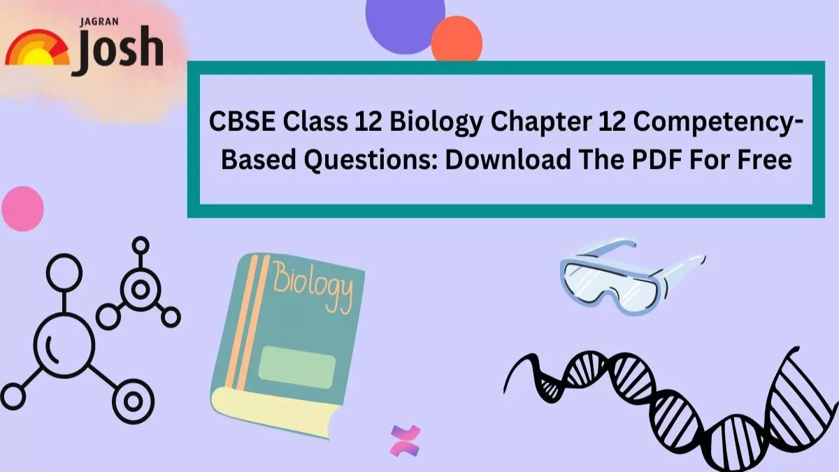 CBSE Class 12 Biology Chapter 12 Competency-Based Questions