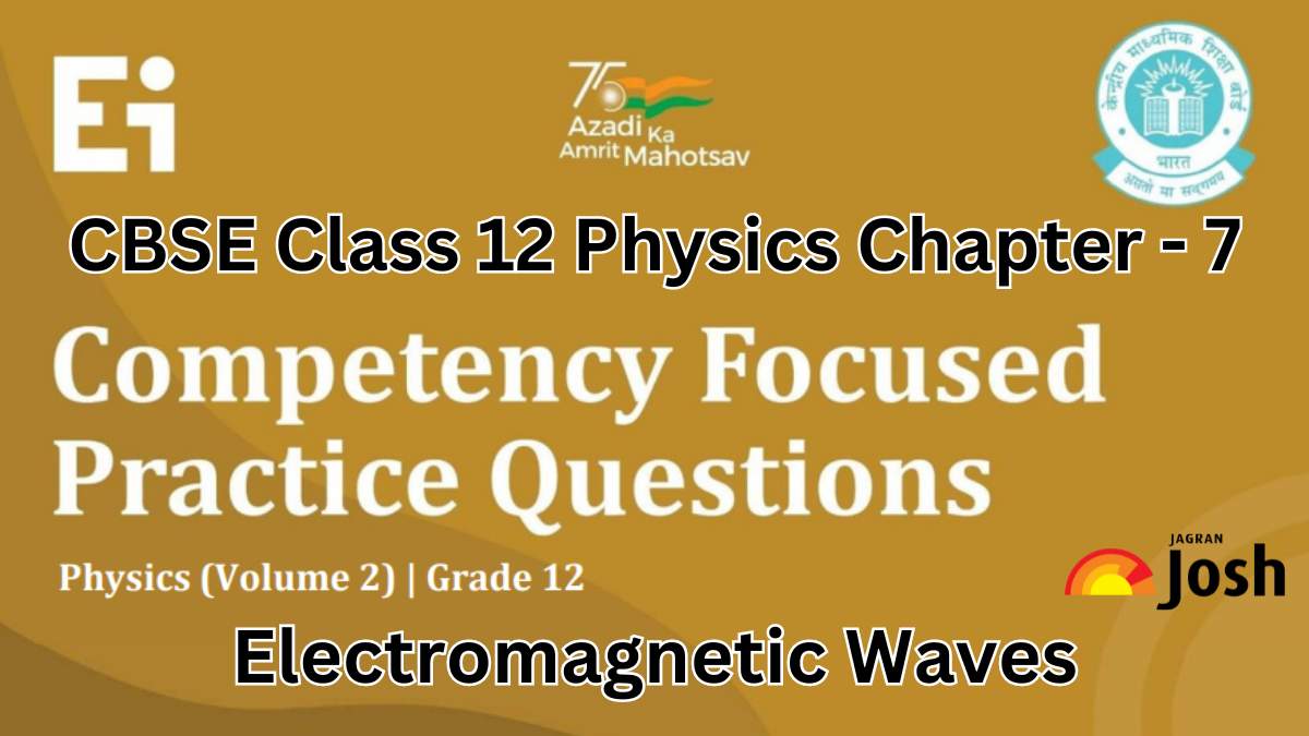 CBSE Class 12 Physics Competency-Based Questions With Answer Key 2024-25: Chapter 7 Electromagnetic Waves FREE PDF Download