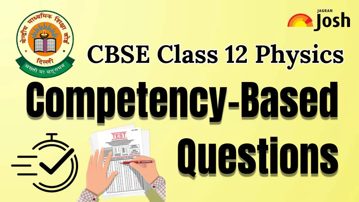 Get here CBSE Class 12 Physics Competency-Based Questions For 2025 Exams With Answers