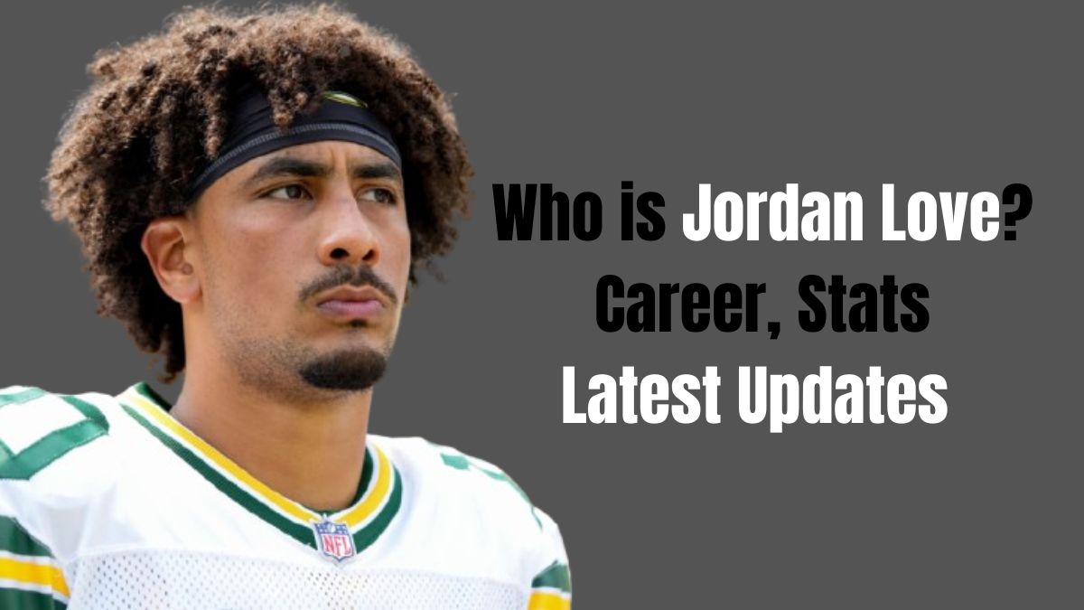 Who is Jordan Love? NFL Career, Stats, and Latest Updates