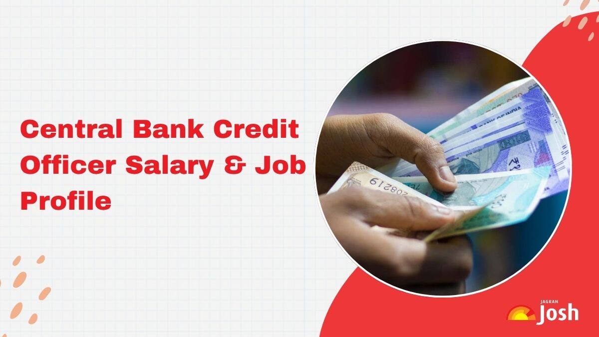 Central Bank Credit Officer Salary 2025 & Job Profile: Check In-Hand Pay, Structure, Perks and Benefits