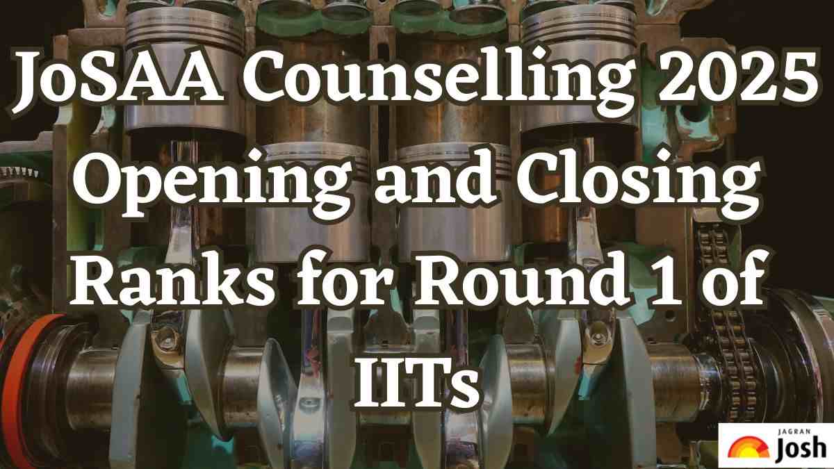 JoSAA Counselling 2025: Opening and Closing Ranks for Round 1 of IITs - Jagran Josh