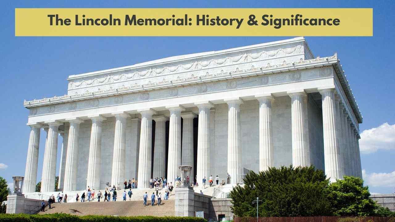 The Lincoln Memorial: History, Significance & Its Role in America’s Identity