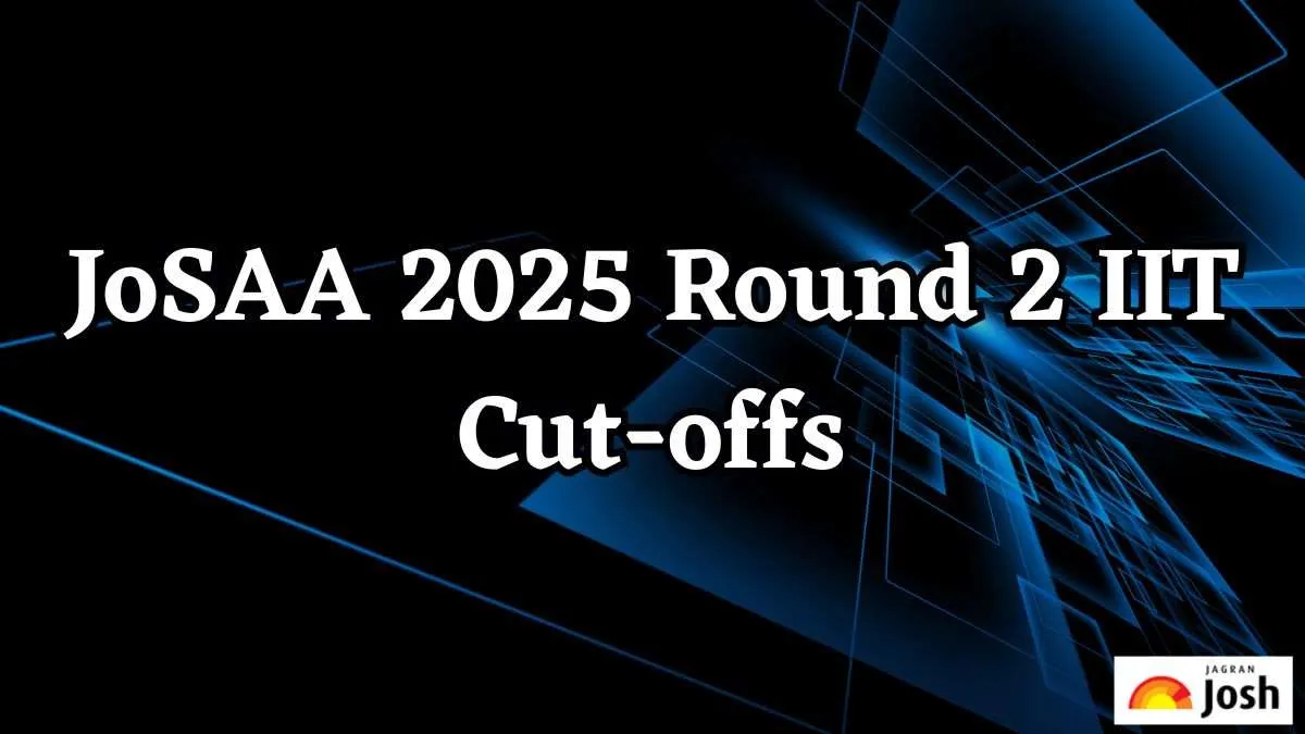 JoSAA 2025 Round 2 IIT Cut offs What Are the Opening and Closing Ranks for All Branches