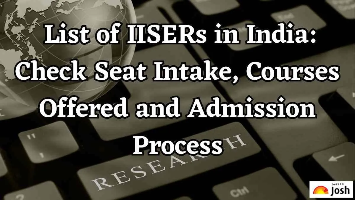 List of IISERs in India Check Seat Intake Courses Offered and Admission Process