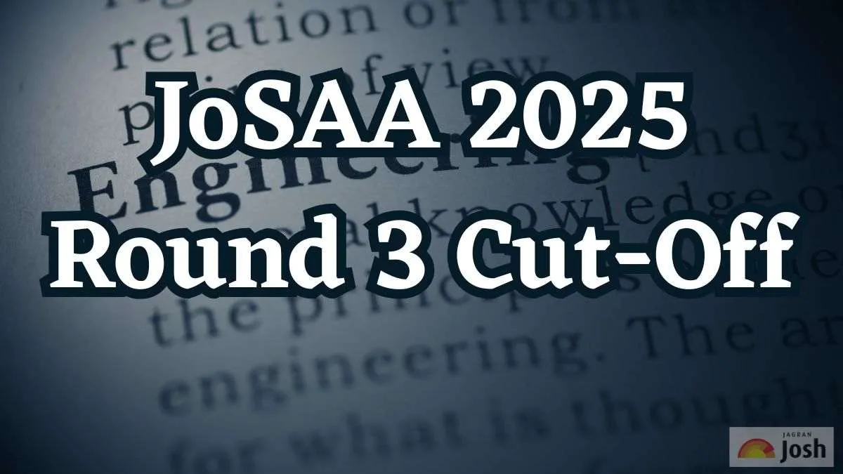 JoSAA 2025 Round 3 Cut Off Opening & Closing Ranks Popular Courses, Cut Off Details