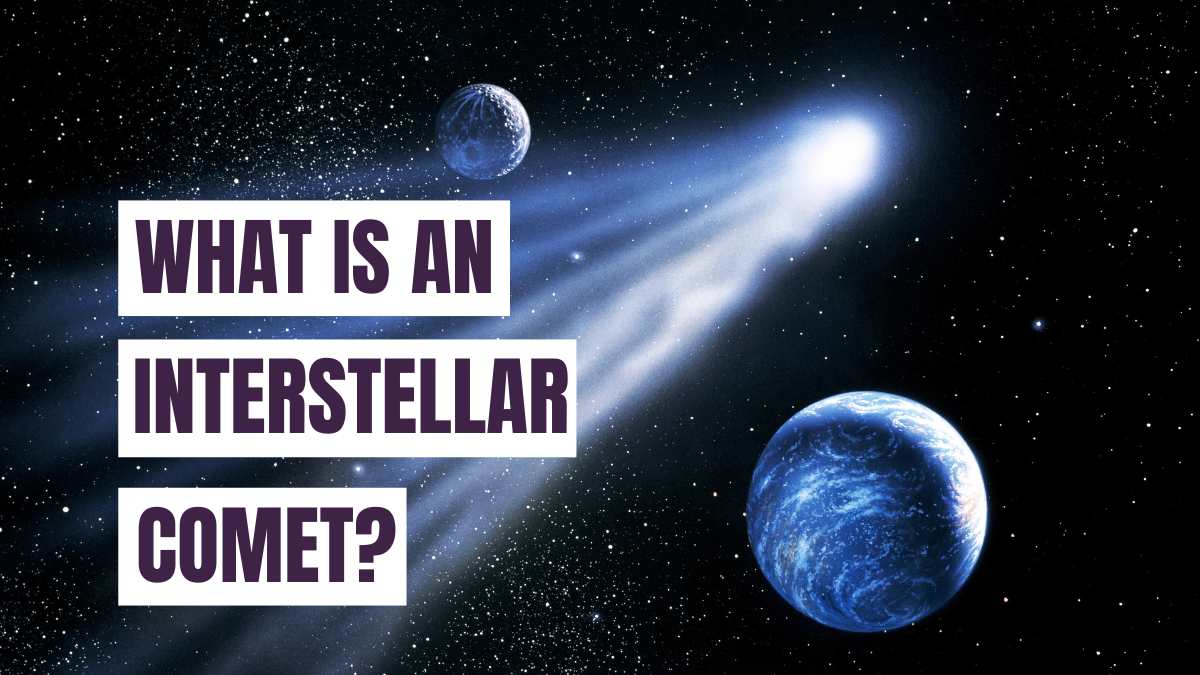 What Is an Interstellar Comet? NASA’s Latest Discovery Explained