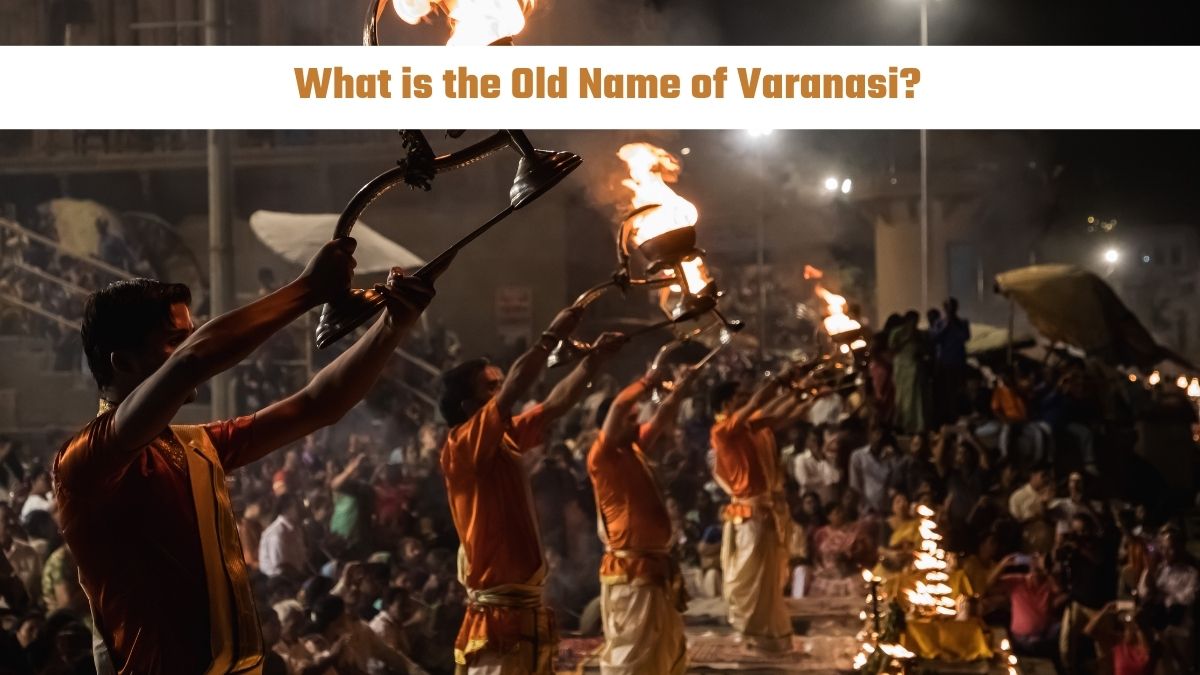 What is the Old Name of Varanasi?