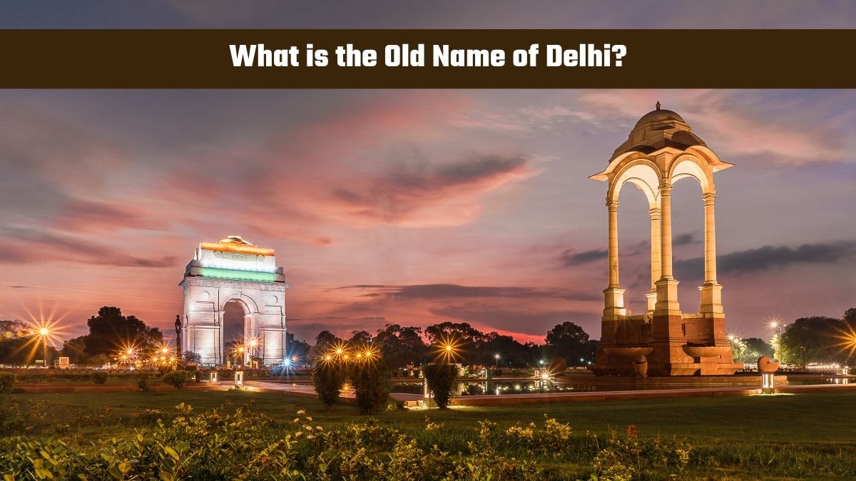 What is the Old Name of Delhi?