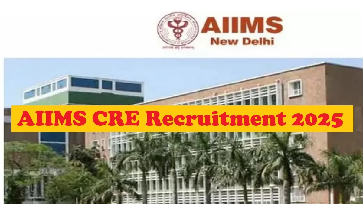AIIMS CRE Recruitment 2025 for 3496 Group B and C posts