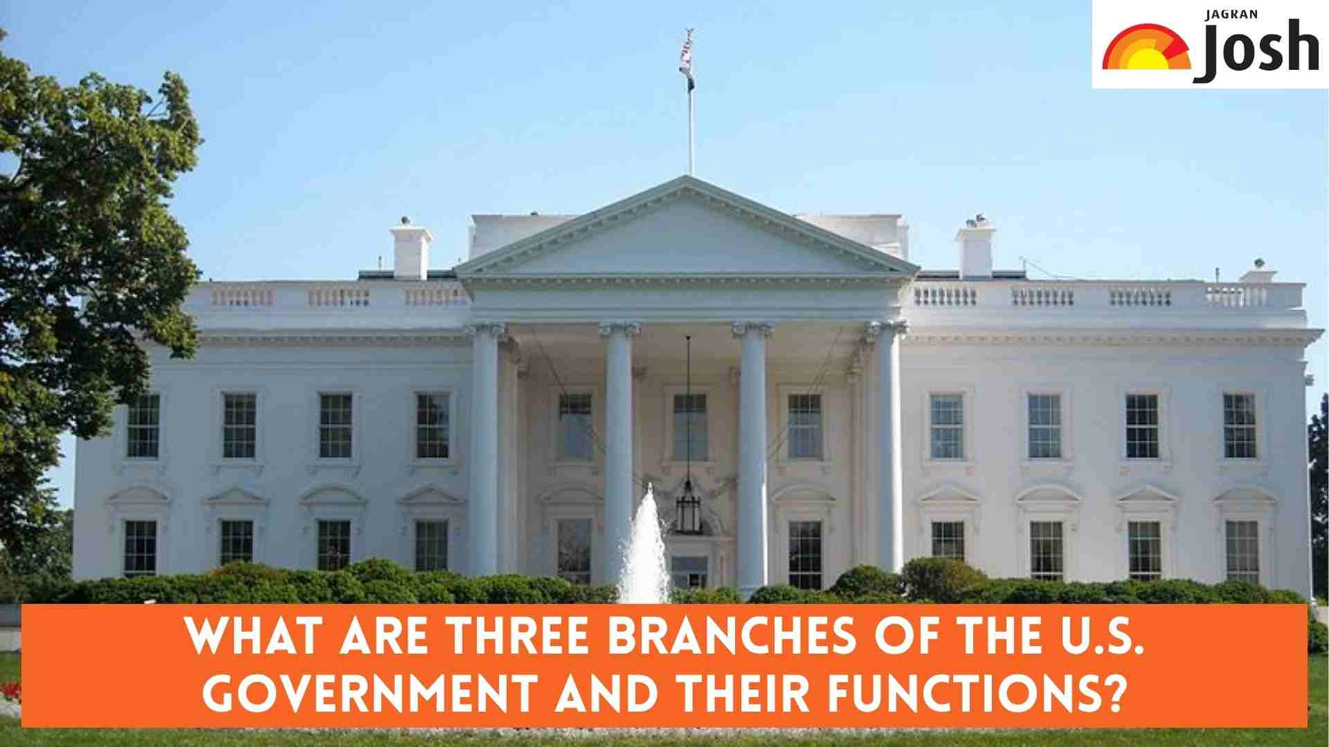 What are 3 Main Branches of the U.S. Government and their Functions? Check Details Here