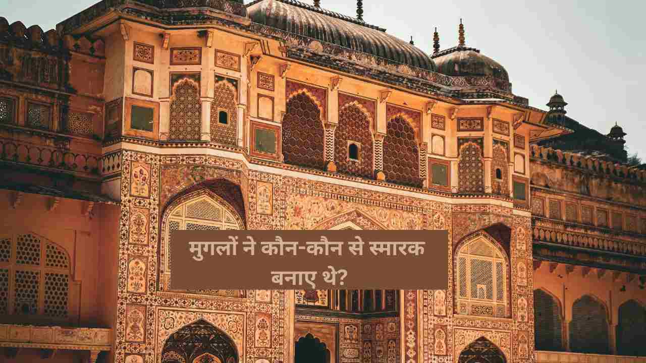 मुगलों ने भारत में बनवाई थी ये 7 ऐतिहासिक स्मारक, बहुत कम लोगों को है जानकारी