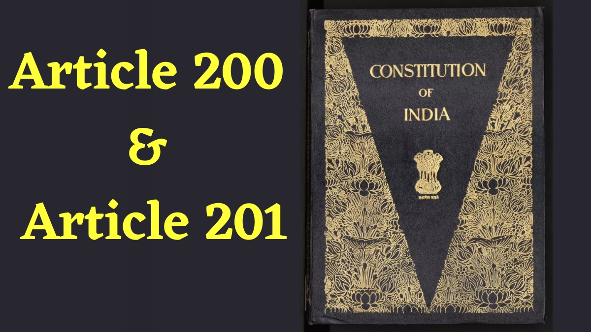 What are Articles 200 and 201 of the Indian Constitution?