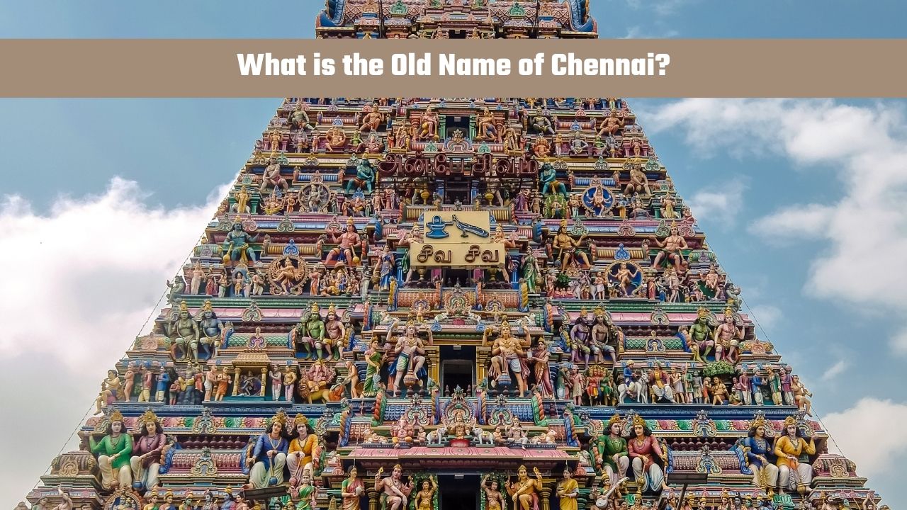 What is the Old Name of Chennai?