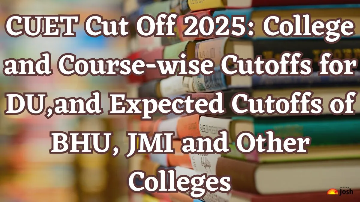 CUET Cut Off 2025 College and Course-wise Cutoffs for DU, and Expected Cutoffs of BHU, JMI and Other Colleges