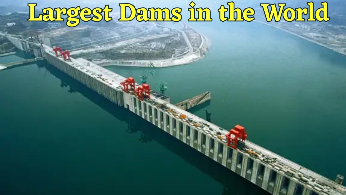 List of Top 10 Largest Dams in the World [Updated 2025]