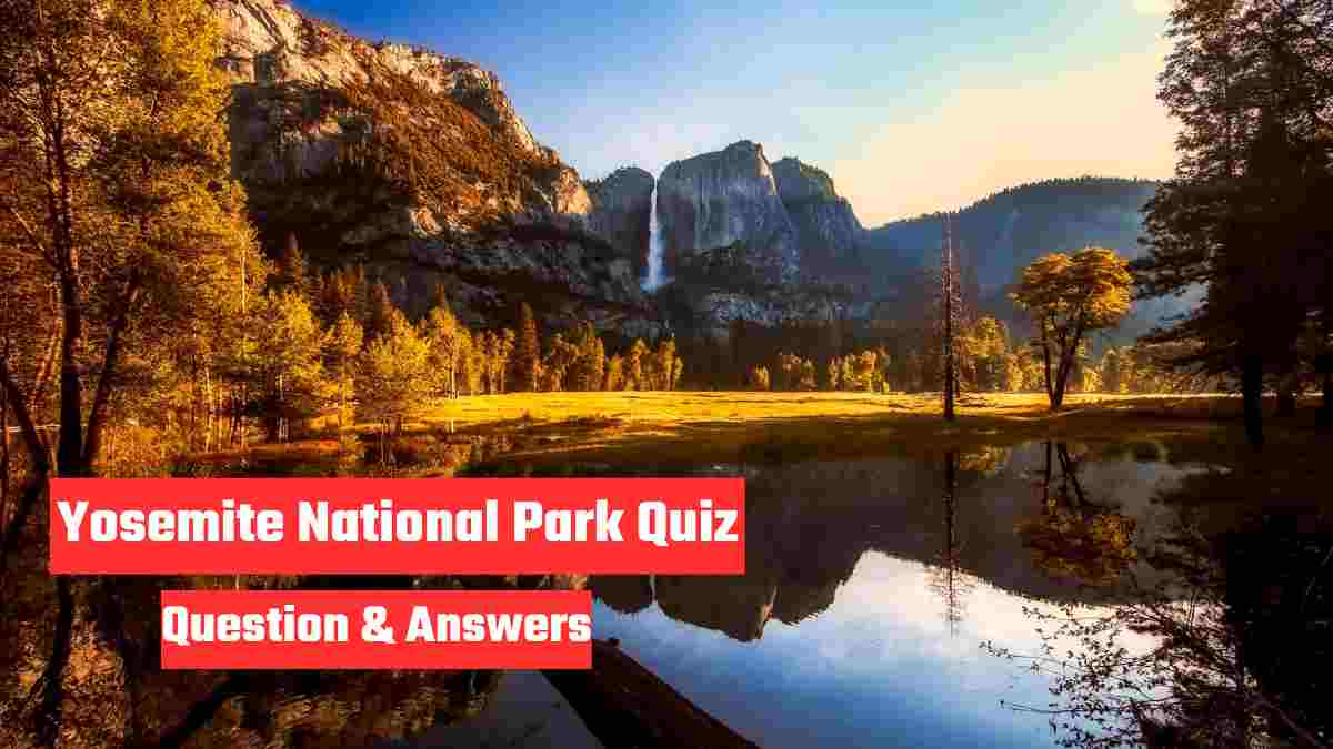 How Well Do You Know About Yosemite National Park? Check Quiz Questions With Answers and Facts