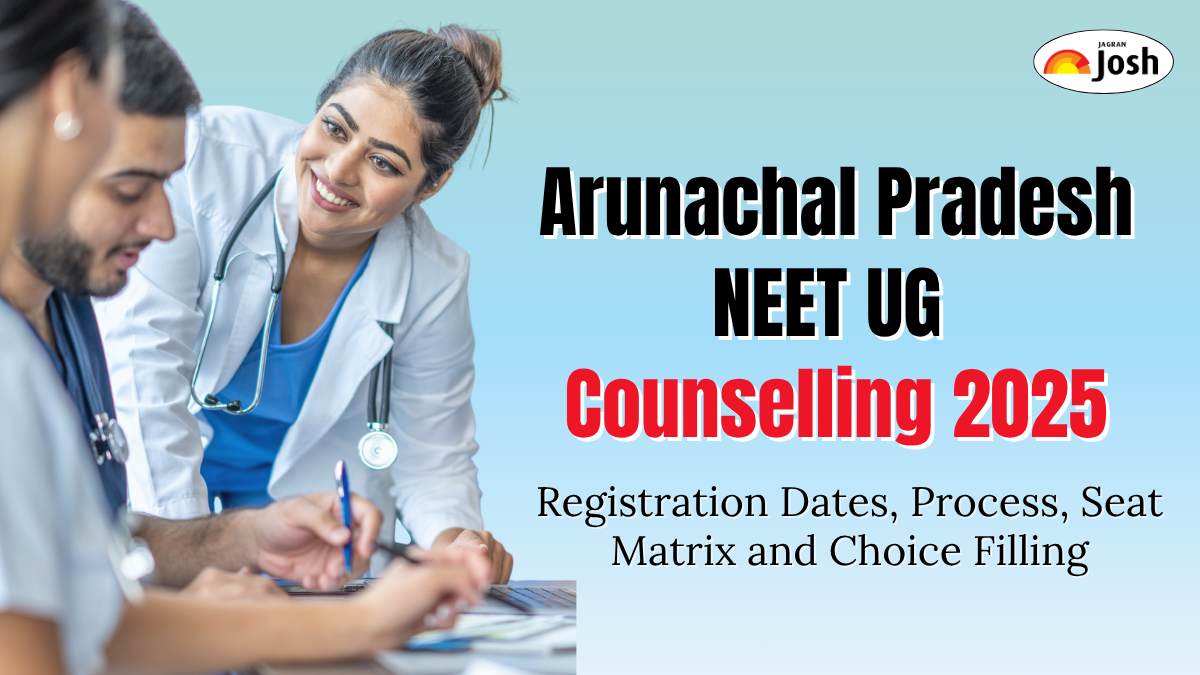 Arunachal Pradesh NEET UG Counselling 2025: Registration Dates, Process, Seat Matrix and Choice Filling