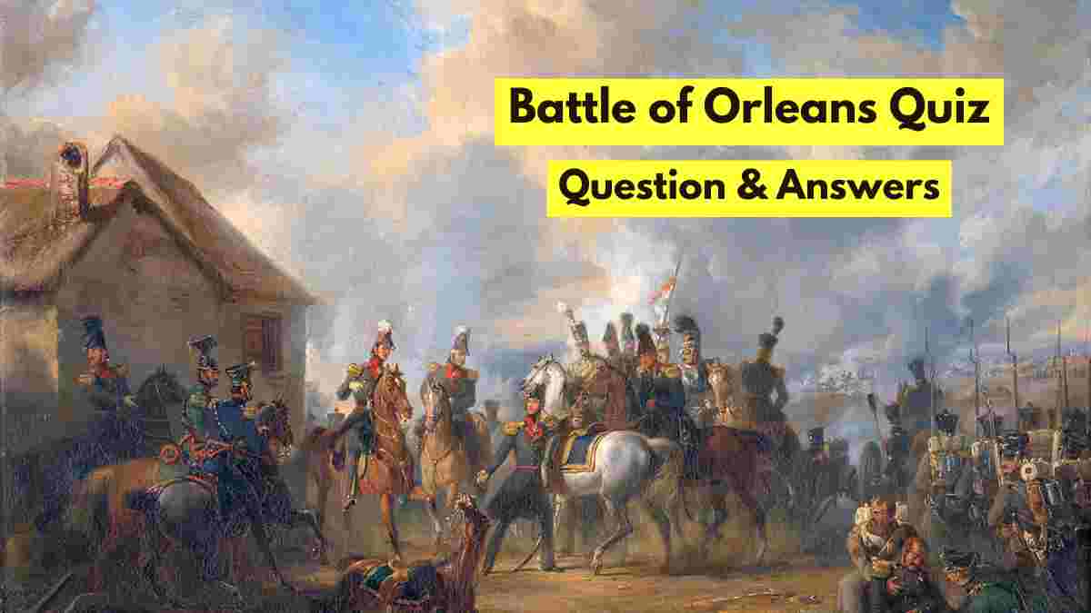 How Well Do You Know About the Battle of Orleans? Check Quiz Questions With Answers and Facts!