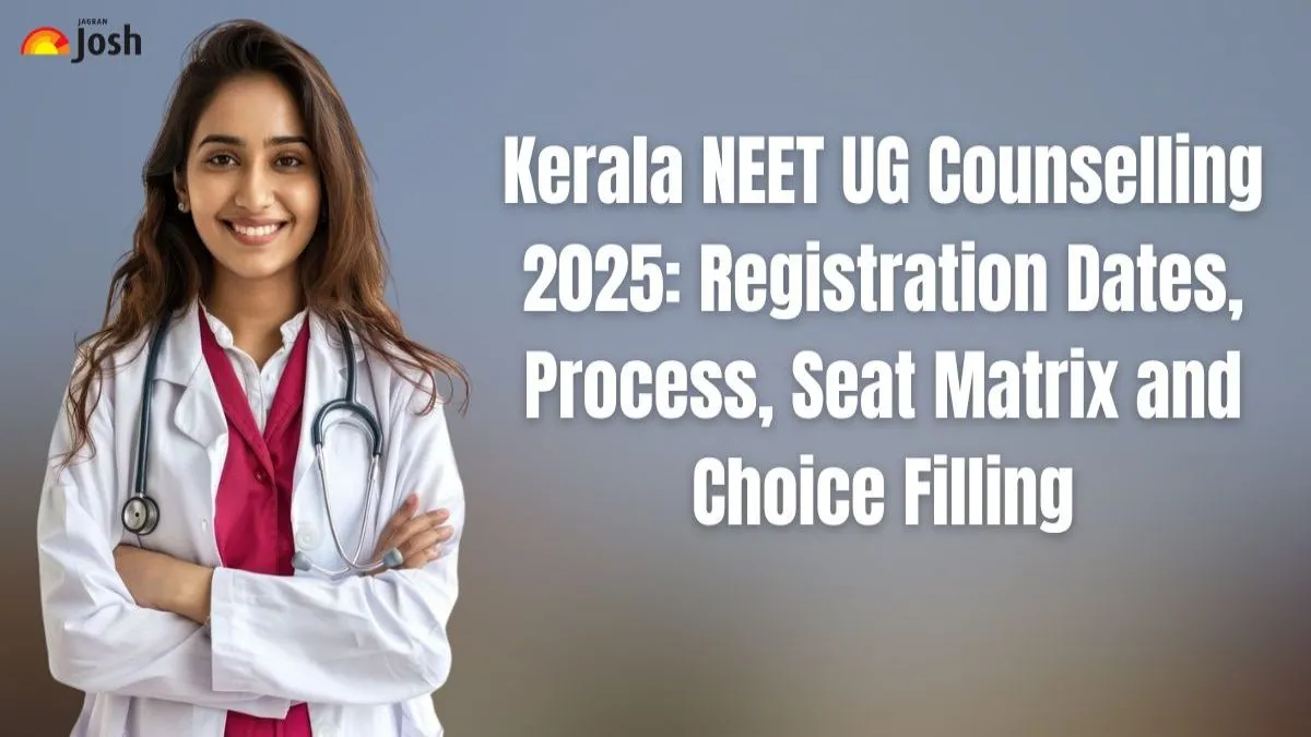 Kerala NEET UG Counselling 2025: Registration Dates, Process, Seat Matrix and Choice Filling