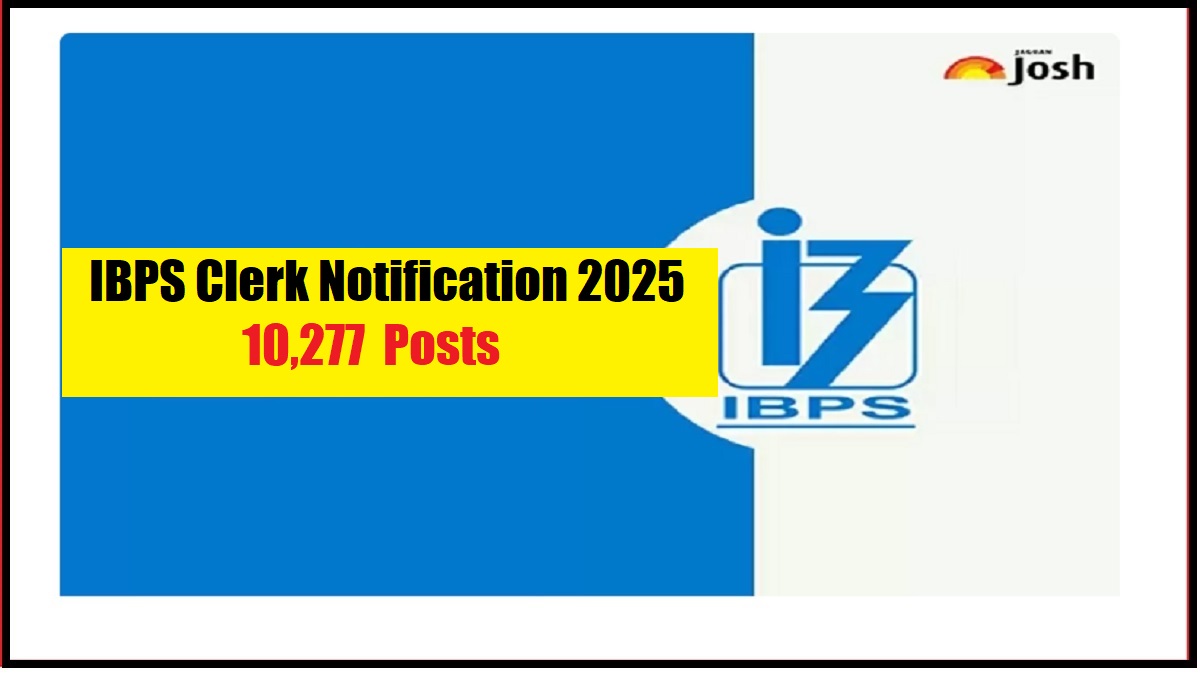 IBPS Clerk Notification 2025 Releases at ibps.in for 10277 Vacancies, Check Online Registration Date, Eligibility and More Details Here