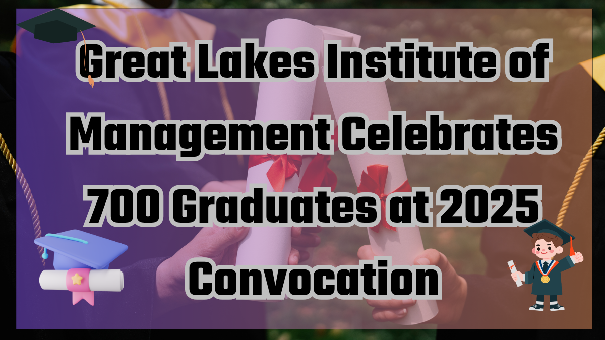 Great Lakes Institute of Management Celebrates 700 Graduates at 2025 Convocation
