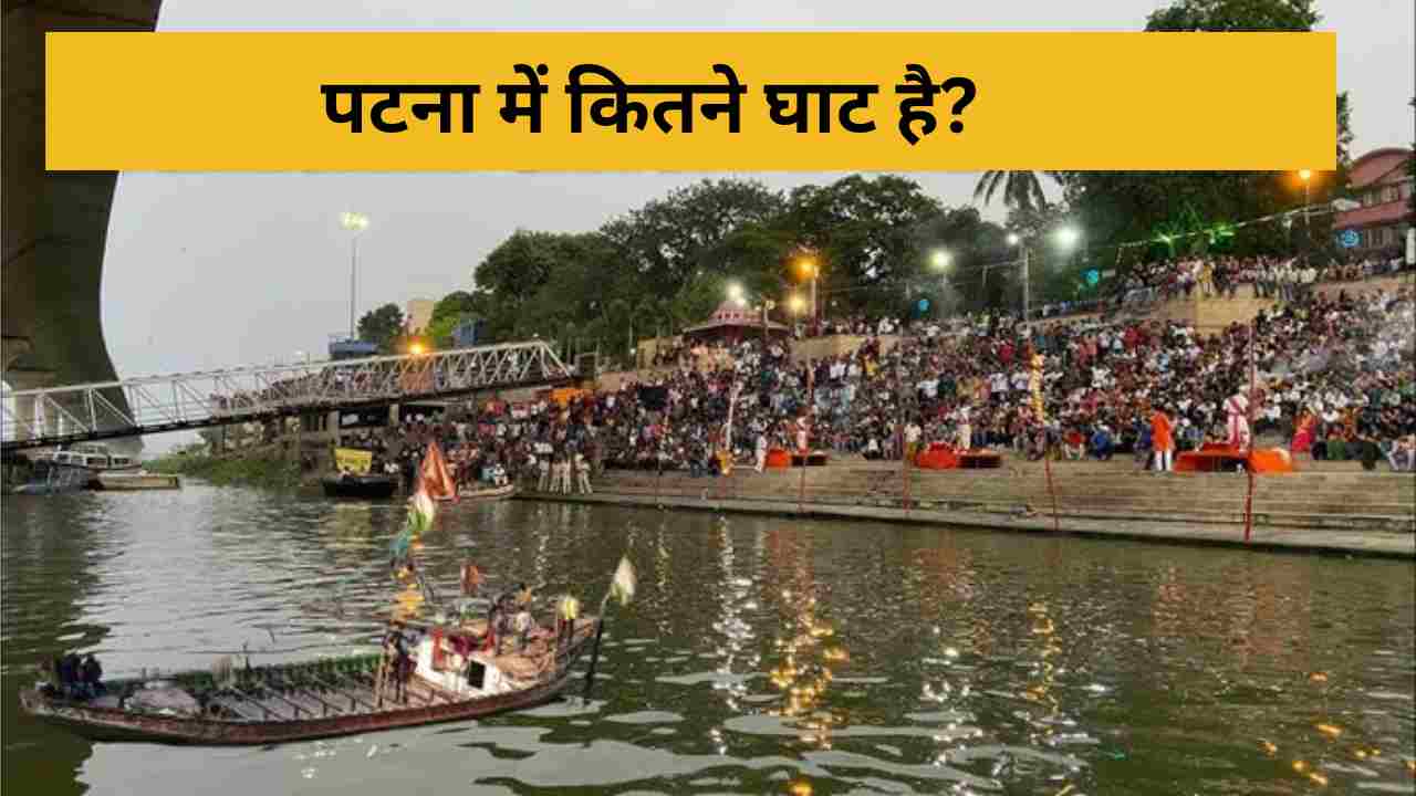 पटना में कुल कितने घाट है? जानें इन घाटों की कहानियां