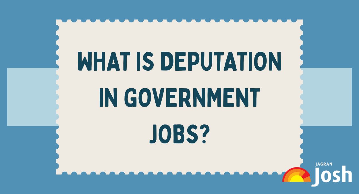 What is Deputation in Government Jobs? Meaning, Types, Rules, and Benefits