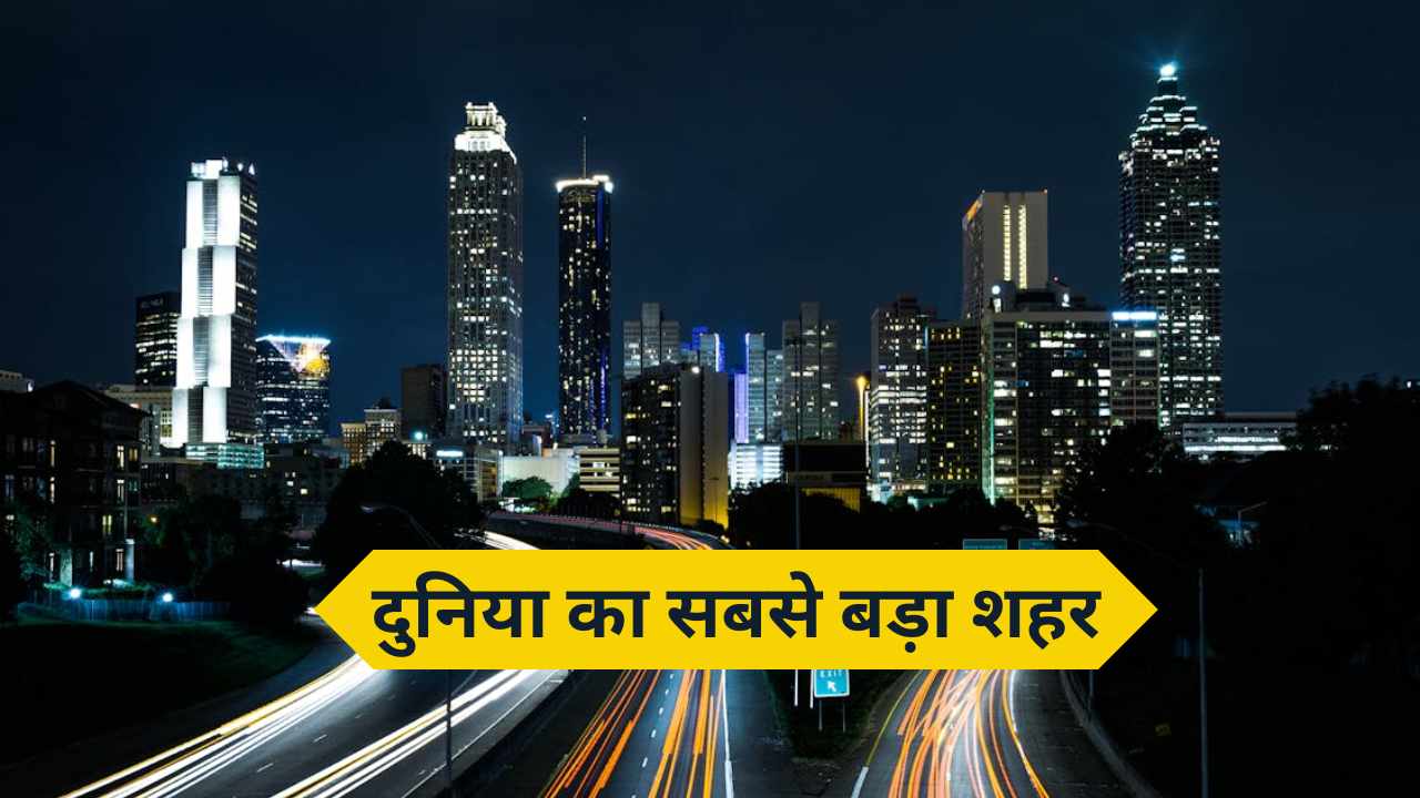 दुनिया का सबसे बड़ा शहर कौन सा है? यहां जानें!