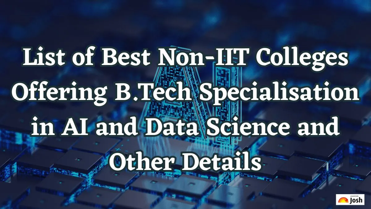 List of Best Non-IIT Colleges Offering B.Tech Specialisation in AI and Data Science and Other Details