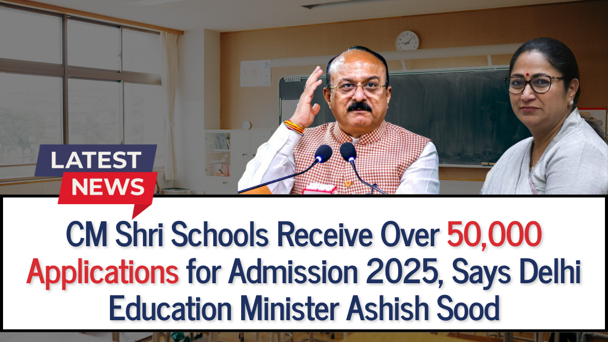 CM Shri Schools Receive Over 50,000 Applications for Admission 2025, Says Delhi Education Minister