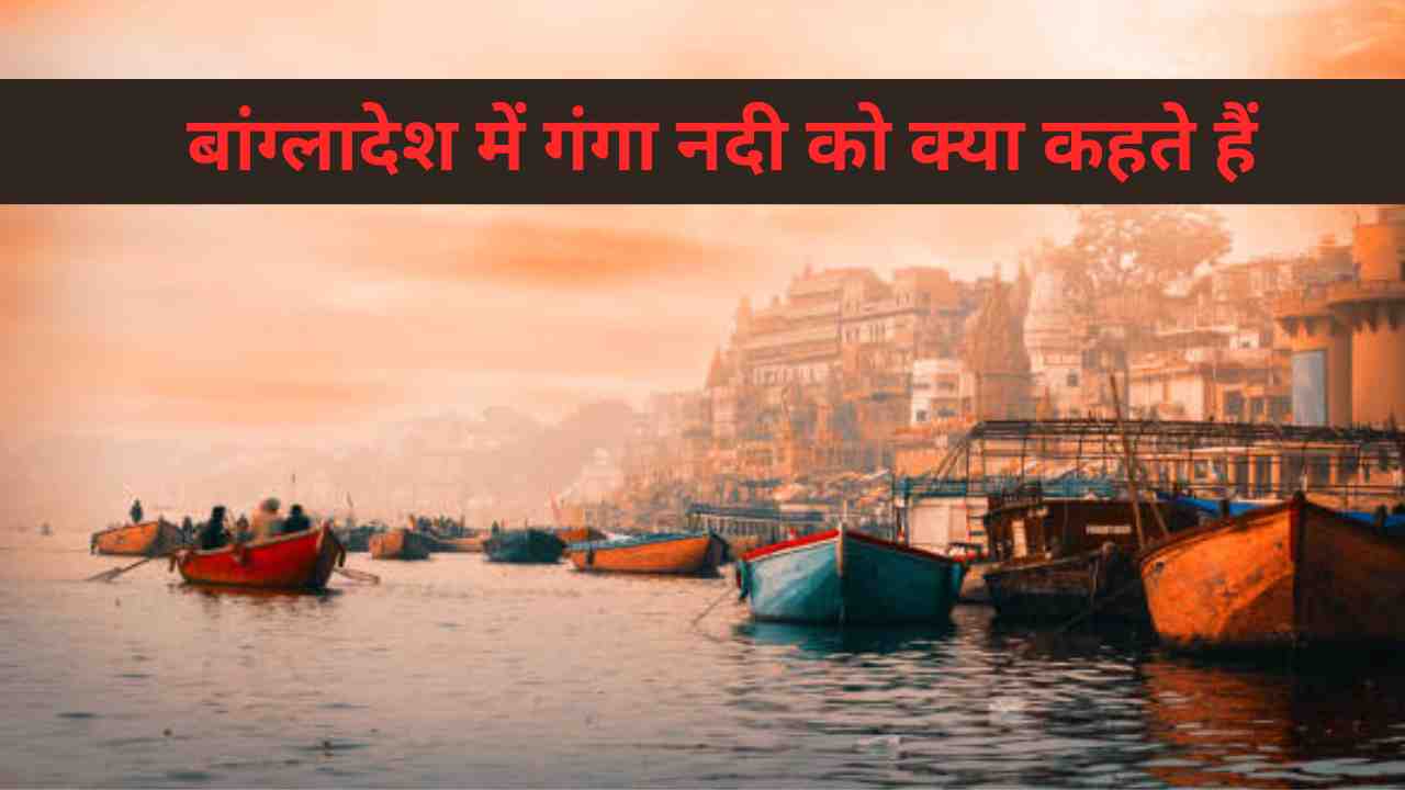 बांग्लादेश में गंगा नदी को क्या कहते हैं?