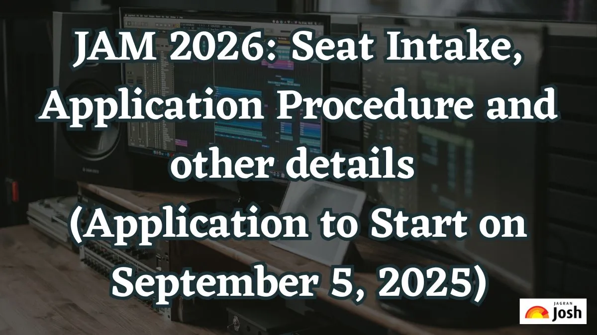 JAM 2026 Seat Intake, Application Procedure and other details (Application to Start on September 5, 2025)