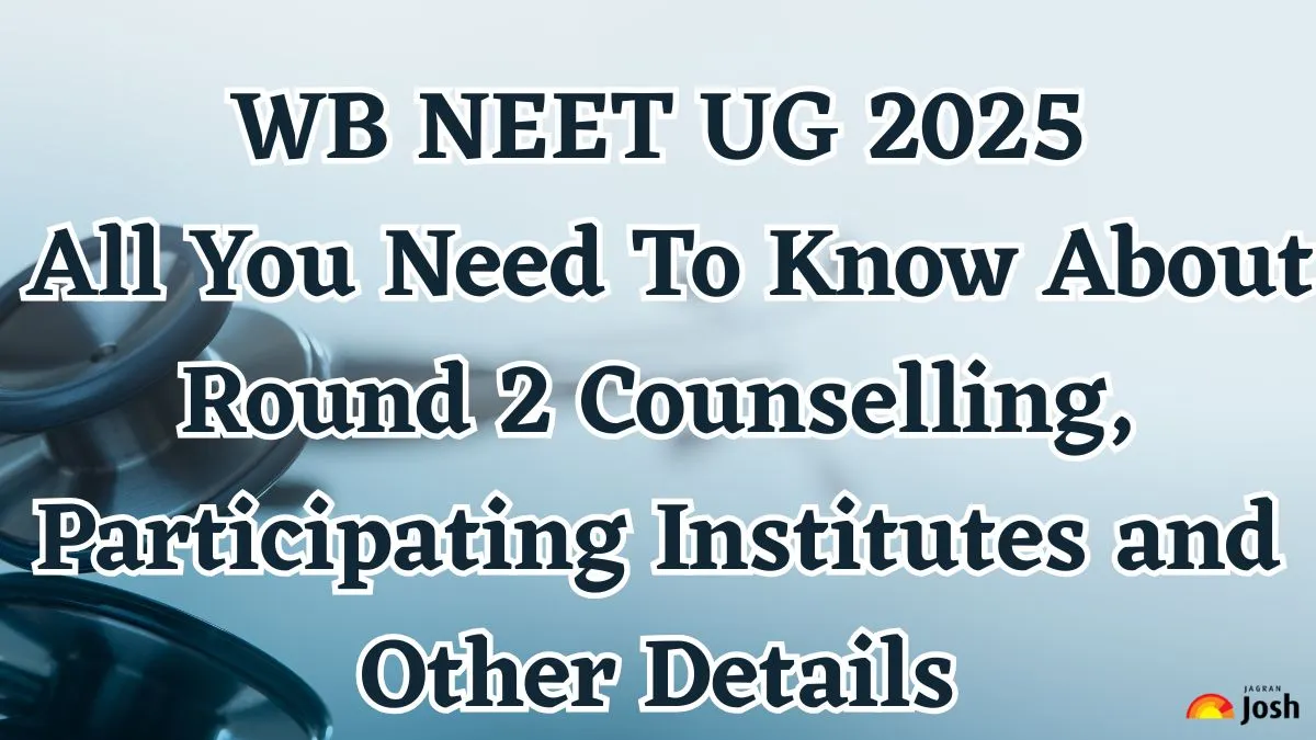 WB NEET UG 2025 All You Need To Know About Round 2 Counselling, Participating Institutes and Other Details