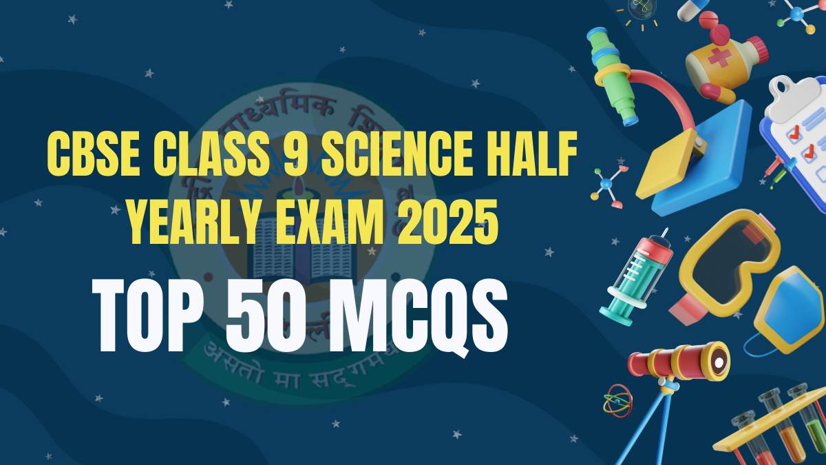 Top 50 MCQs for CBSE Class 9 Science Half Yearly Exam 2025 with Answer Key