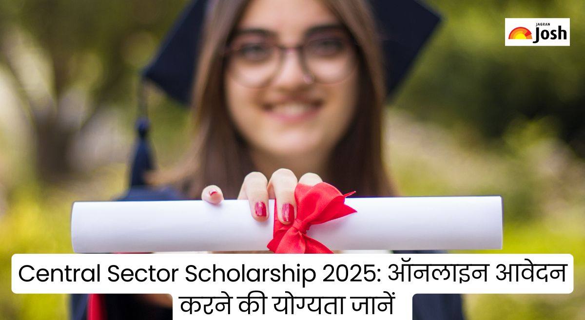 Central Sector Scholarship 2025: ऑनलाइन आवेदन करने की योग्यता, और लास्ट डेट जानें
