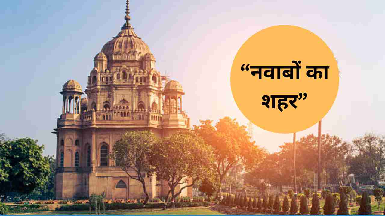 “नवाबों का शहर”, किसे कहते हैं? जानें यहां कि संस्कृति और इतिहास