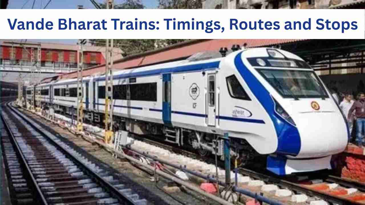Vande Bharat Trains: यहां देखें वंदे भारत की पूरी रूट, टाइम और स्टॉप