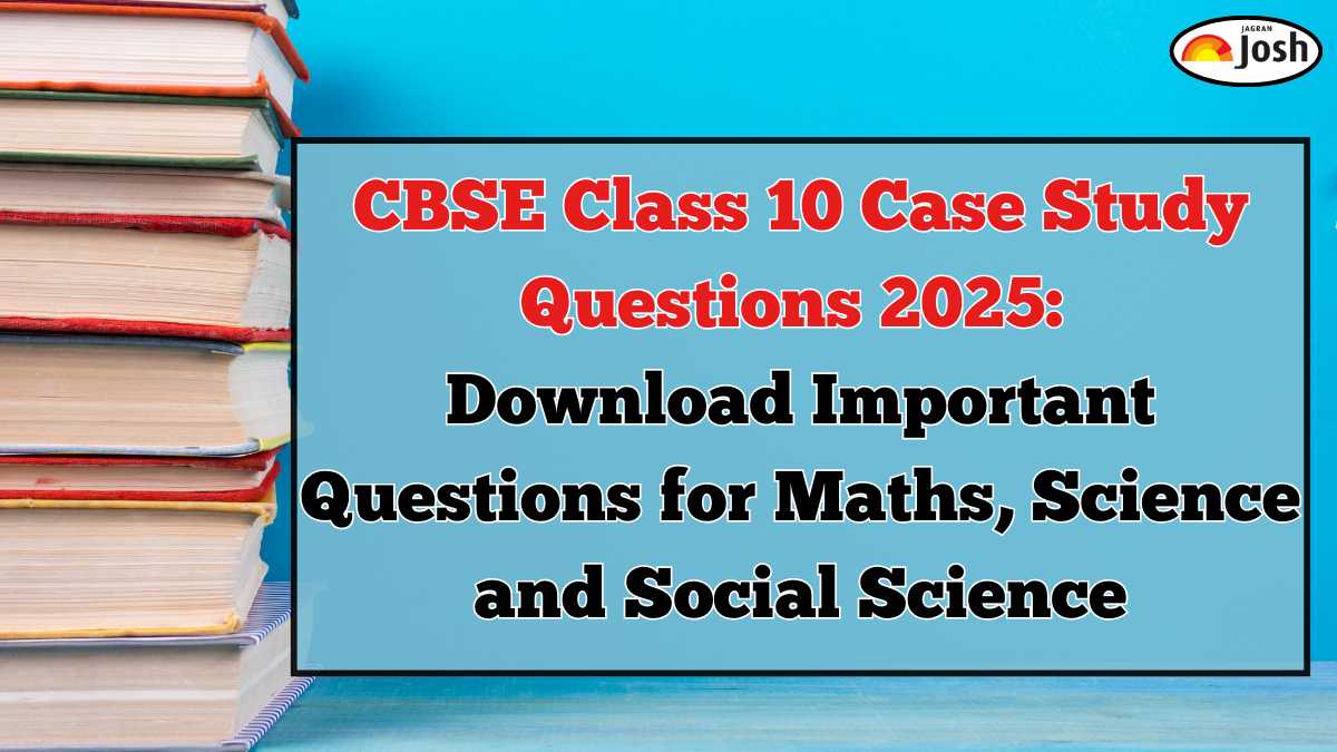 CBSE Class 10 Case Study Questions 2025: Download Important Questions for Maths, Science and Social Science